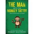 The Man With The Monkey Tattoo and Other Short Stories