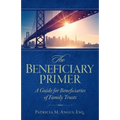 The Beneficiary Primer: A Guide for Beneficiaries of Family Trusts