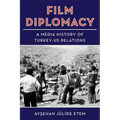 Film Diplomacy: A Media History of Turkey-Us Relations