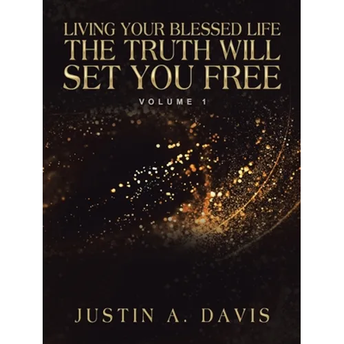 Living Your Blessed Life the Truth Will Set You Free: Volume 1