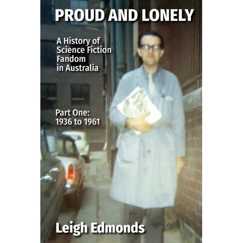 Proud and Lonely: A HIstory of Science Fiction Fandom in Australia 1936 - 1975 (Part One - 1936 - 1961): History of Science Fiction Fand