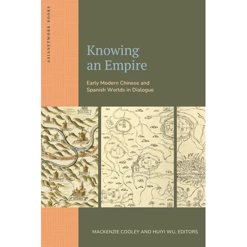 Knowing an Empire: Early Modern Chinese and Spanish Worlds in Dialogue