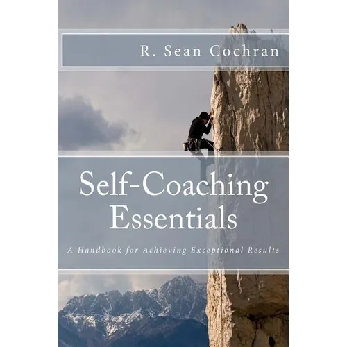 Self-Coaching Essentials: A handbook for achieving exceptional results