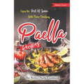 Enjoy the Best Of Spain With These Thrilling Paella Recipes: The Perfect Paella Cookbook