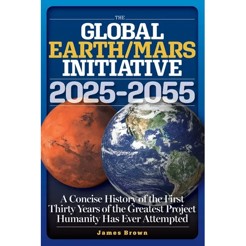 The Global Earth/Mars Initiative: A Concise History of the First Thirty Years of the Greatest Project Humanity Has Ever Attempted