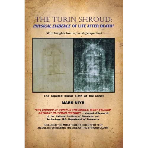 The Turin Shroud: Physical Evidence of Life After Death?: (With Insights from a Jewish Perspective)