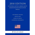 Electronic Logging Devices and Hours of Service Supporting Documents (US Federal Motor Carrier Safety Administration Regulation) (FMCSA) (2018 Edition