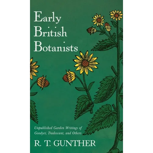 Early British Botanists: Unpublished Garden Writings of Goodyer, Tradescant, and Others