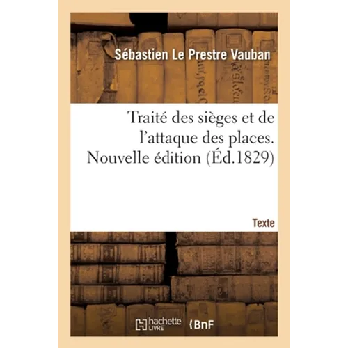 Traité des sièges et de l'attaque des places. Nouvelle édition: entièrement conforme au manuscrit présenté par l'auteur au duc de Bourgogne