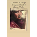 Aliveness Is Always Young and Painted Almost Whole
