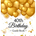 40th Birthday Guest Book: An Elegant Gold Balloon Hearts Keepsake for a 40th Birthday - Square Hardcover Guest Sign-In Book with 105 Pages for Wishes,