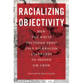 Racializing Objectivity: How the White Southern Press Used Journalism Standards to Defend Jim Crow