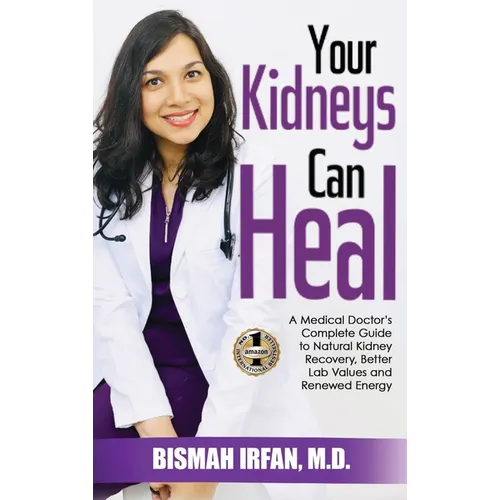 Your Kidneys Can Heal: A Kidney Doctor's Complete Guide to Natural Kidney Recovery, Better Lab Values, and Renewed Energy