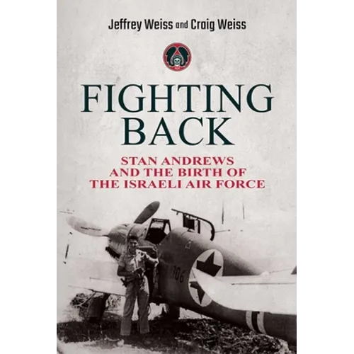 Fighting Back: Stan Andrews and the Birth of the Israeli Air Force