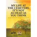 My Life at the Cemetery: It's Not as Dead as You Think: My Spiritual Journey through Life and Death