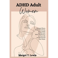 ADHD Adult Women: Manage Chaos, Empower Focus, Stay Tuned, and Become More Productive in Your Life in Natural and Easy Steps.
