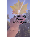 Break My Heart. Wide Open. Maintaining an open heart after a broken heart