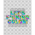 Let's F*cking Color!: Geometric: Intricate geometric pattern coloring book with swear words. Perfect for releasing frustrations and finding