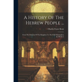 A History Of The Hebrew People ...: From The Division Of The Kingdom To The Fall Of Jerusalem In 586 B. C