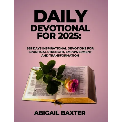 Daily Devotional For 2025: 365 Days Inspirational Devotions For Spiritual Strength Empowerment and Transformation