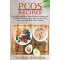 PCOS Recipes: An Easy Guide to Learn About Causes of PCOS, PCOS Recipes and How PCOS Diet Can Improve Your Health