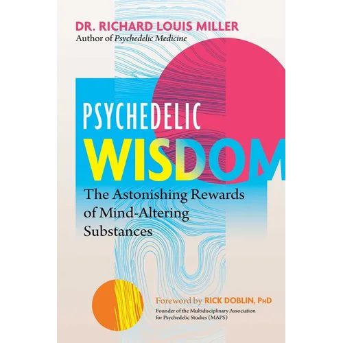 Psychedelic Wisdom: The Astonishing Rewards of Mind-Altering Substances