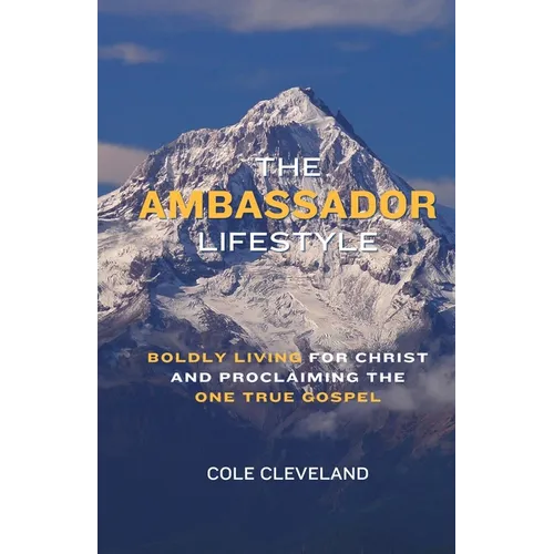 The Ambassador Lifestyle: Boldly Living for Christ and Proclaiming the One True Gospel