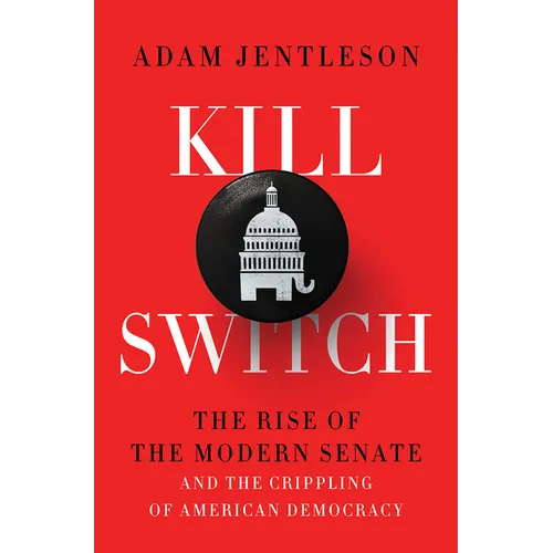 Kill Switch: The Rise of the Modern Senate and the Crippling of American Democracy