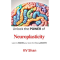 Neuroplasticity: Unlock the POWER of Neuroplasticity: Learn to REWIRE your brain for lifelong GROWTH