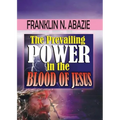 The Prevailing Power in the Blood of Jesus: Blood of Jesus