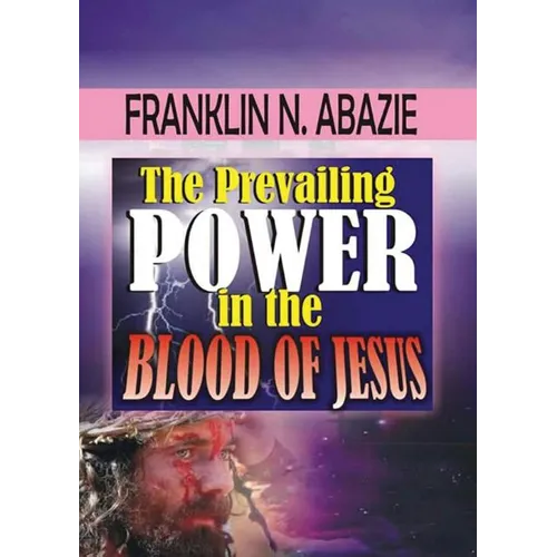 The Prevailing Power in the Blood of Jesus: Blood of Jesus