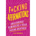 F*cking Affirmations: Daily Badass Reminders of Your F*cking Greatness