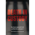 Death in Custody: How America Ignores the Truth and What We Can Do about It
