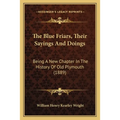 The Blue Friars, Their Sayings And Doings: Being A New Chapter In The History Of Old Plymouth (1889)