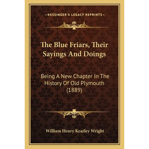 The Blue Friars, Their Sayings And Doings: Being A New Chapter In The History Of Old Plymouth (1889)