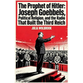 The Prophet of Hitler Joseph Goebbels, Political Religion, and the Radio That Built the Third Reich