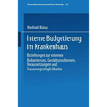 Interne Budgetierung Im Krankenhaus: Beziehungen Zur Externen Budgetierung, Gestaltungsformen, Voraussetzungen Und Steuerungsmöglichkeiten