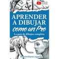 Aprender a dibujar como un Pro: La guía de dibujos completa - Materiales, técnicas y métodos, luces y sombras, perspectivas, texturas y detalles - Tod