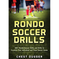 Rondo Soccer Drills: 100+ Rondo Soccer Skills and Drills to Escalate Your Individual and Team Soccer Game