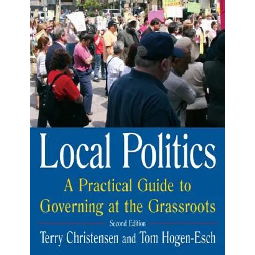 Local Politics: A Practical Guide to Governing at the Grassroots: A Practical Guide to Governing at the Grassroots
