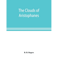 The clouds of Aristophanes. The Greek text with a translation into corresponding metres, and Original Notes