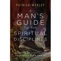 A Man's Guide to the Spiritual Disciplines: 12 Habits to Strengthen Your Walk with Christ