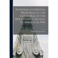 National Liturgical Week Held at the Cathedral of the Holy Name, Chicago, October 12-16, 1943