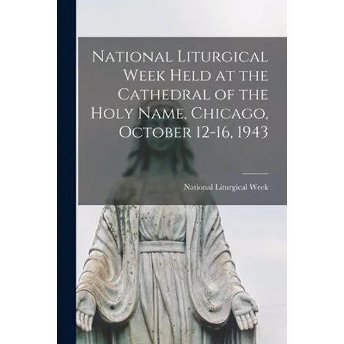 National Liturgical Week Held at the Cathedral of the Holy Name, Chicago, October 12-16, 1943