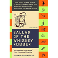Ballad of the Whiskey Robber: A True Story of Bank Heists, Ice Hockey, Transylvanian Pelt Smuggling, Moonlighting Detectives, and Broken Hearts