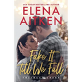 Fake It Till We Fall: A Fake Relationship Second Chance Holiday Small Town Romance