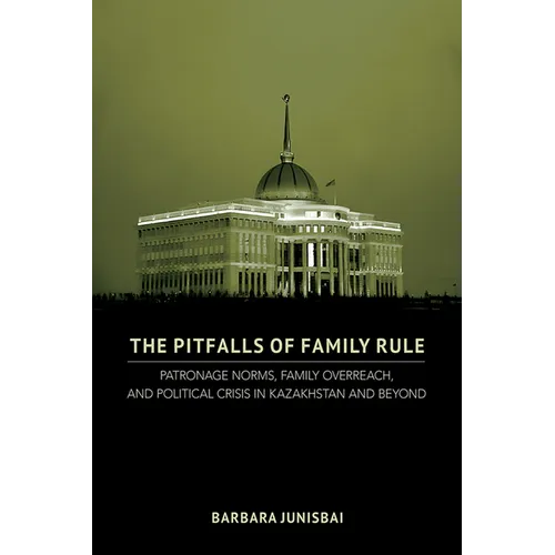 The Pitfalls of Family Rule: Patronage Norms, Family Overreach, and Political Crisis in Kazakhstan and Beyond