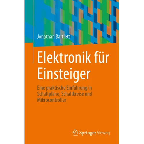 Elektronik Für Einsteiger: Eine Praktische Einführung in Schaltpläne, Schaltkreise Und Mikrocontroller