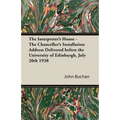 The Interpreter's House - The Chancellor's Installation Address Delivered Before the University of Edinburgh, July 20th 1938