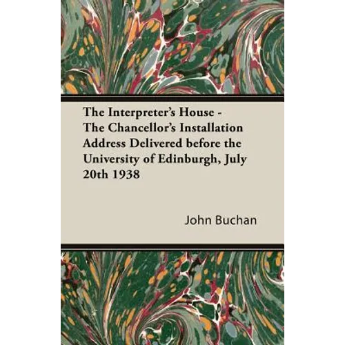 The Interpreter's House - The Chancellor's Installation Address Delivered Before the University of Edinburgh, July 20th 1938